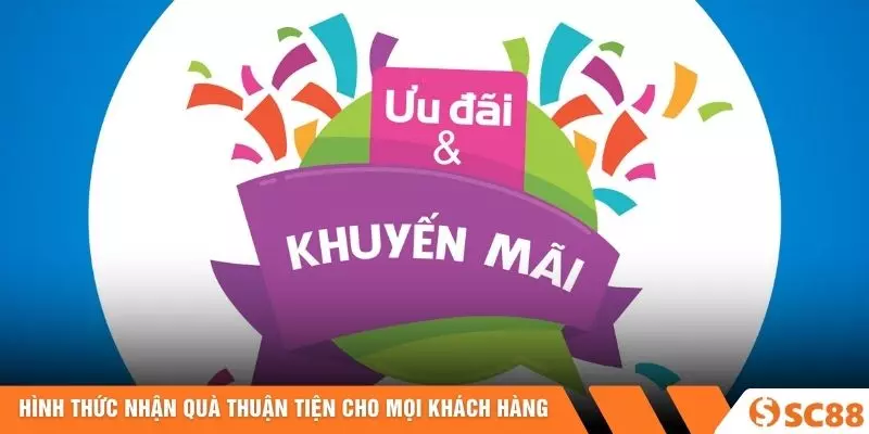 Hình thức nhận quà thuận tiện cho mọi khách hàng